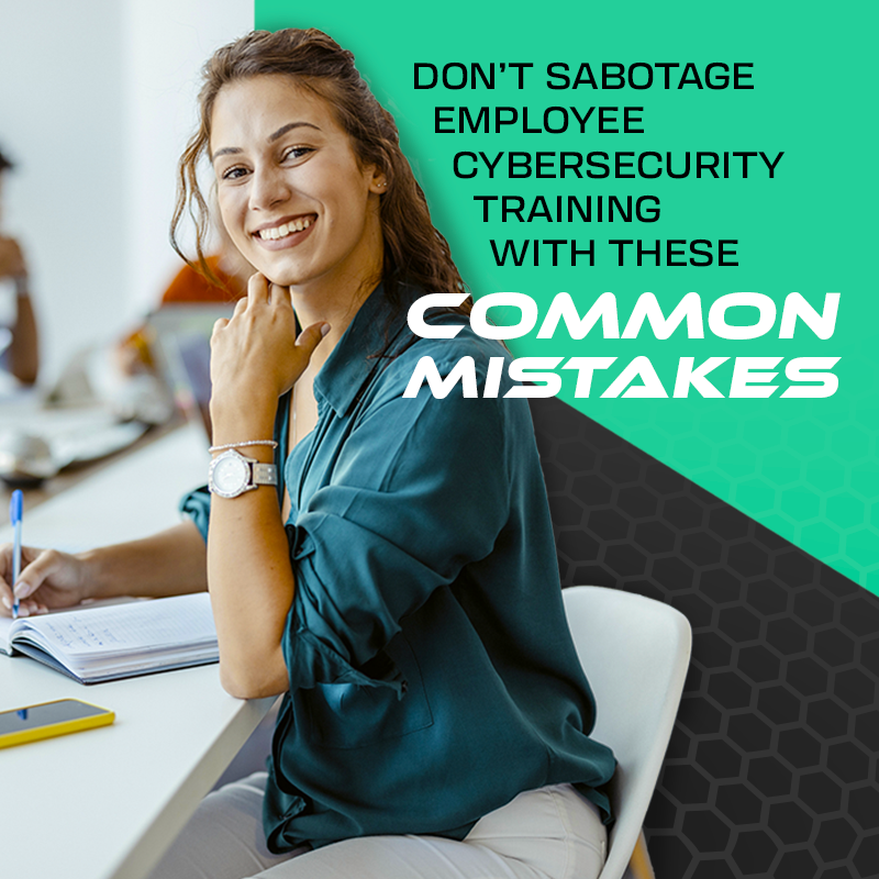 Don’t Sabotage Employee Cybersecurity Training With These Common Mistakes